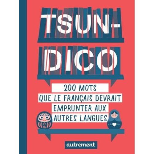 Tsun-Dico. 200 Mots Que Le Français Devrait Emprunter Aux Autres Langues