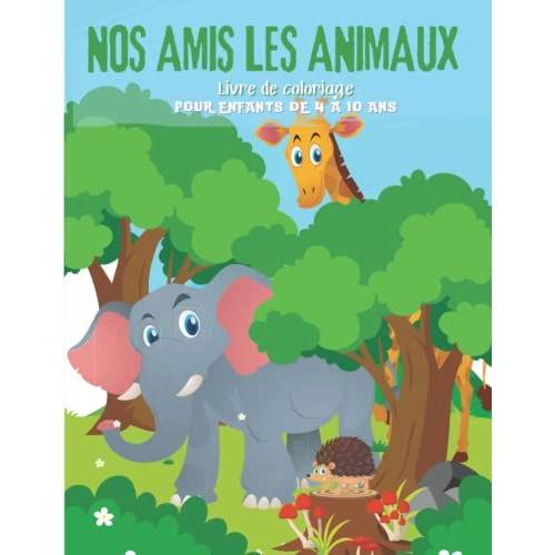 Nos Amis Les Animaux - Livre De Coloriages Pour Les Enfants De 4 À 10 Ans: Superbe Cahier De Coloriages Pour Les Enfants - Idéal Vacances Et Voyages