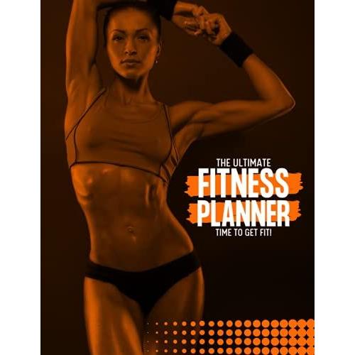The Utimate Fitness Planner: Time To Get Fit!, Your Daily Fitness Planner, Exercise Notebook And Fitness Journal For Girl