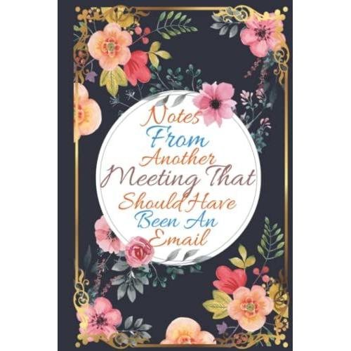 Notes From Another Meeting That Should Have Been An Email: Blank Lined Journal Coworker Notebook 6" X "9 Inch 120 Page (Funny Gift Office Journals)