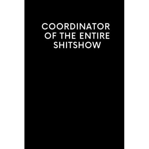 Coordinator Of The Entire Shitshow: Funny Blank Lined Journal Coworker Notebook | Novelty Office Gag Gift For Men And Women | Wtf Notebooks