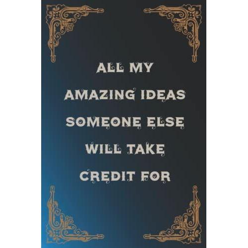 All My Amazing Ideas Someone Else Will Take Credit For: Lined Notebook | 110 Pages Composition Book