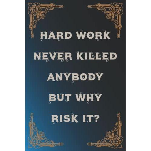 Hard Work Never Killed Anybody But Why Risk It?: Lined Notebook | 110 Pages Composition Book