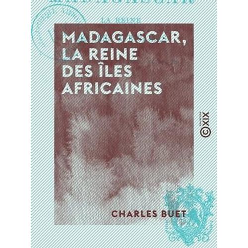 Madagascar, La Reine Des Îles Africaines - Histoire, Moeurs, Religion, Flore, Etc.