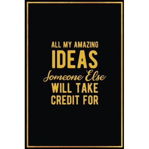 All My Amazing Ideas Someone Else Will Take Credit For: Funny Novelty Office Gag Gifts | Office Gag Gifts For Coworkers | Funny Notebooks For The ... Coworker Notebook (Funny Office Journals)