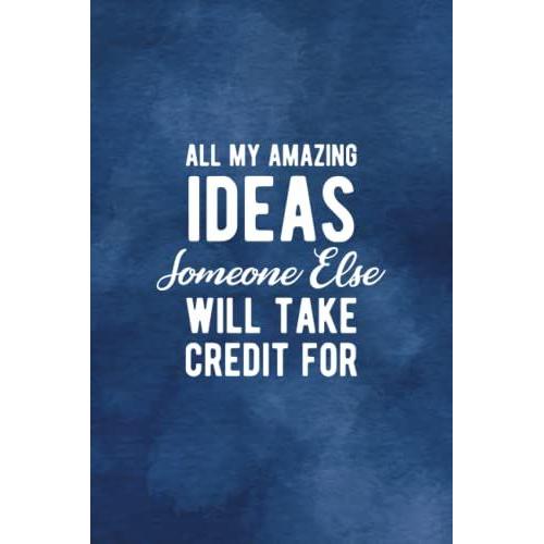 All My Amazing Ideas Someone Else Will Take Credit For: Funny Novelty Office Gag Gifts | Office Gag Gifts For Coworkers | Funny Notebooks For The ... Coworker Notebook (Funny Office Journals)