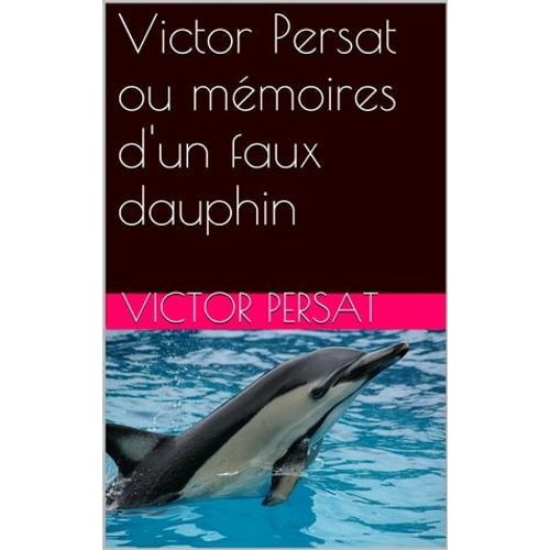 Victor Persat Ou Mémoires D'un Faux Dauphin