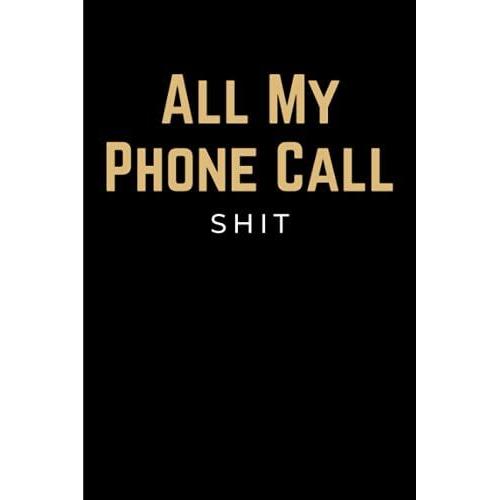 All My Phone Call Shit: Funny Thelephone Message Tracker Log Book & Voicemail Memo Record Notebook For Office To Track Phone Calls & Voice Mails