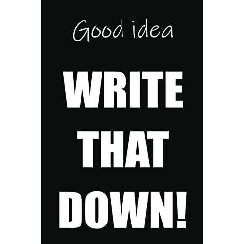Good Idea Write That Down!: Office Gag Gift Notebook, Gag Gifts For Coworkers ,Funny Office Quote Gag Journal For Writing Down Thoughts And Ideas.
