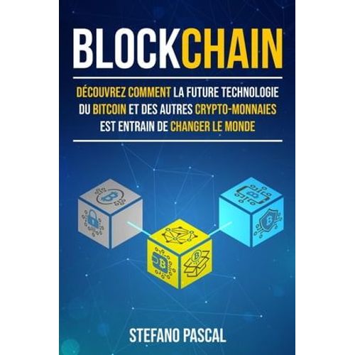 Blockchain: Découvrez Comment La Future Technologie Derrière Le Bitcoin Et Les Autres Crypto-Monnaies Change Le Monde.