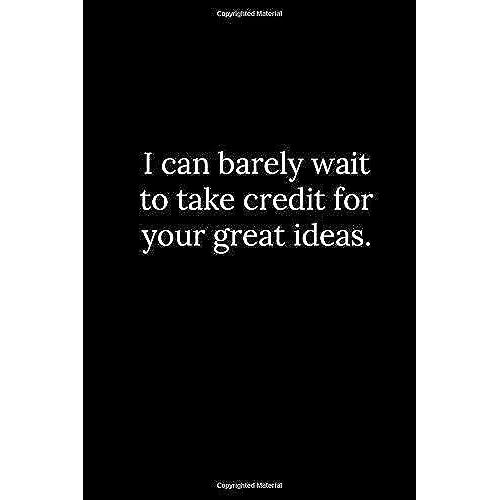 I Can Barely Wait To Take Credit For Your Great Ideas.