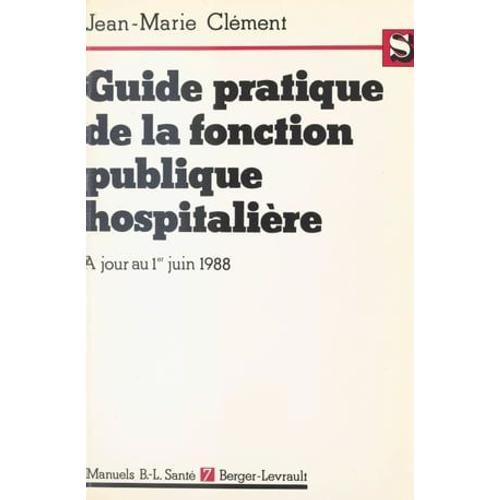 Guide Pratique De La Fonction Publique Hospitalière : Le Titre Iv Commenté, À Jour Au 1er Juin 1988
