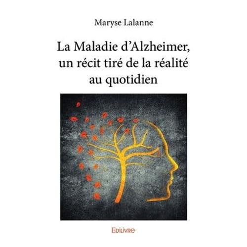 La Maladie D'alzheimer, Un Récit Tiré De La Réalité Au Quotidien