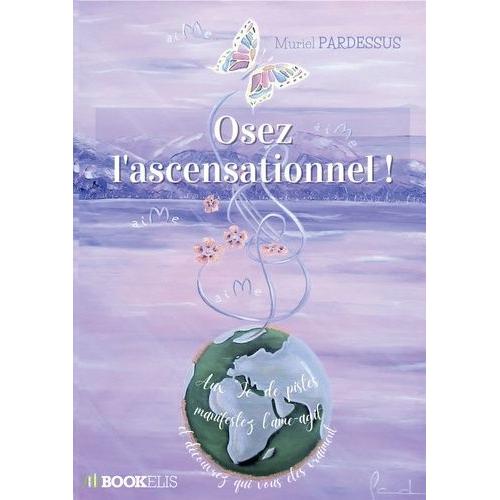 Osez L'ascensationnel ! - Aux "Je" De Pistes, Manifestez L'âme-Agit Et Découvrez Qui Vous Êtes Vraiment