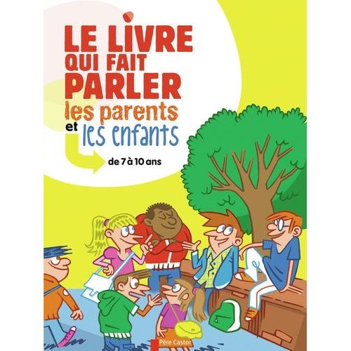 Le Livre Qui Fait Parler Les Parents Et Les Enfants - De 7 À 10 Ans
