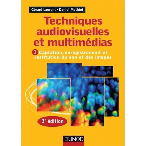 Techniques Audiovisuelles Et Multimédias - Tome 1, Captation, Enregistrement Et Restitution Du Son Et Des Images