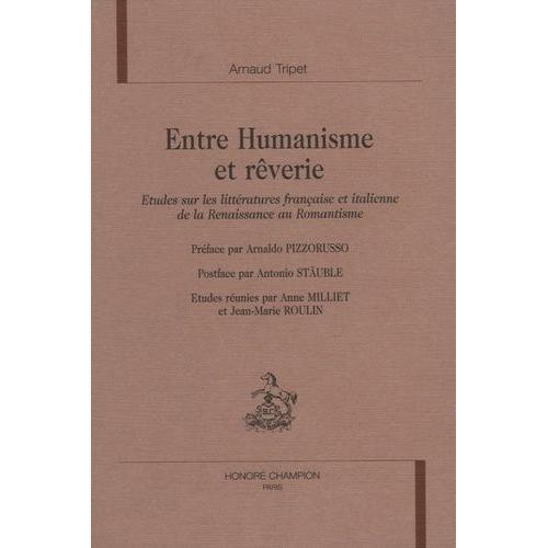 Entre Humanisme Et Rêverie - Etudes Sur Les Littératures Française Et Italienne De La Renaissance Au Romantisme