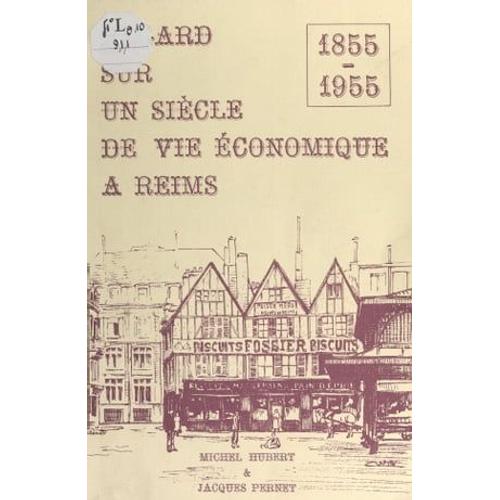 Regard Sur Un Siècle De Vie Économique À Reims, 1855-1955