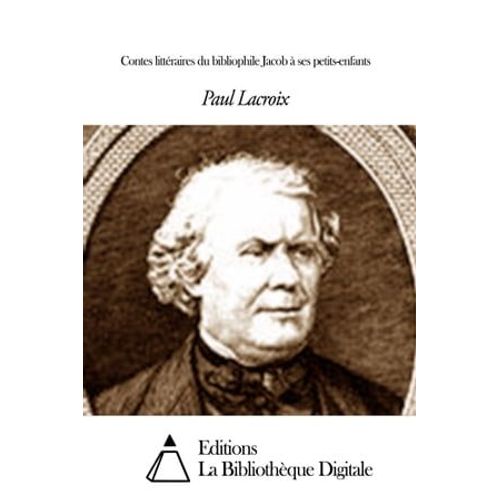 Contes Littéraires Du Bibliophile Jacob À Ses Petits-Enfants