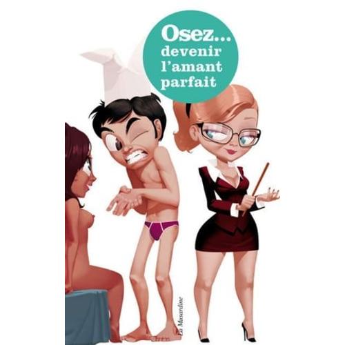 Osez Les Secrets D'une Experte Du Sexe Pour Devenir L'amant Parfait