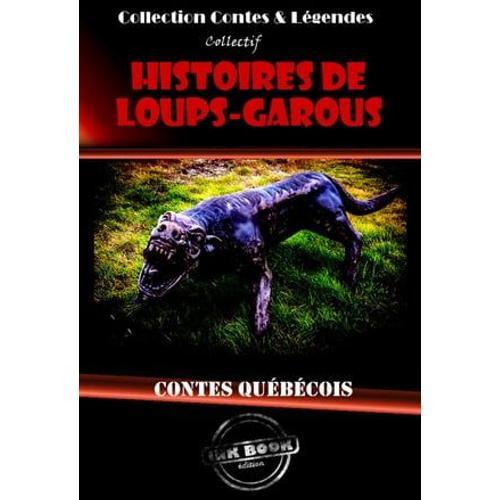 Histoires De Loups-Garous : Contes Québécois [Édition Intégrale Revue Et Mise À Jour]