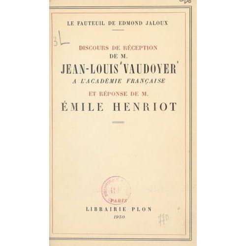 Le Fauteuil De Edmond Jaloux : Discours De Réception De M. Jean-Louis Vaudoyer, Prononcé Le 22 Juin 1950, À L'académie Française Et Réponse De M. Émile Henriot