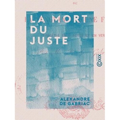 La Mort Du Juste - Ou La Vengeance D'une Femme, Tragédie En Cinq Actes Et En Vers