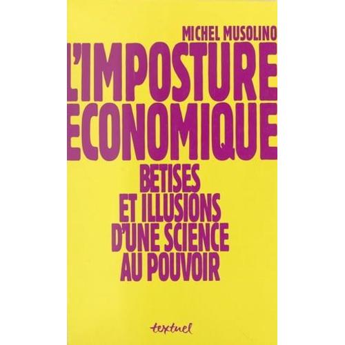 L'imposture Économique : Bêtises Et Illusions D'une Science Au Pouvoir