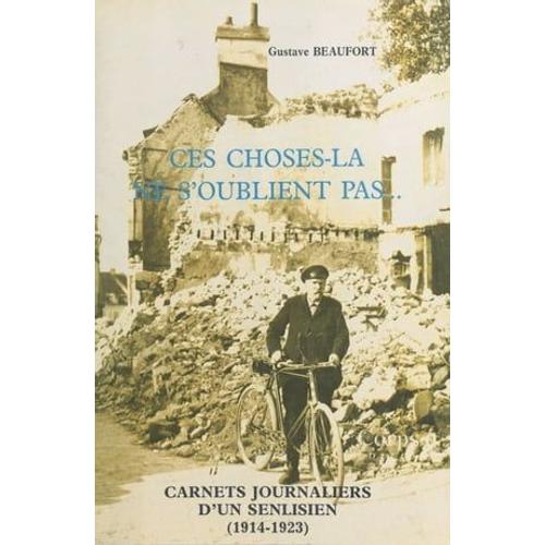 Ces Choses-Là Ne S'oublient Pas... Carnets Journaliers D'un Senlisien : 1er Août 1914-Juillet 1923