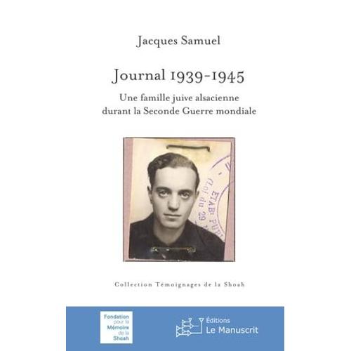 Journal 1939-1945. Une Famille Juive Alsacienne Durant La Seconde Guerre Mondiale