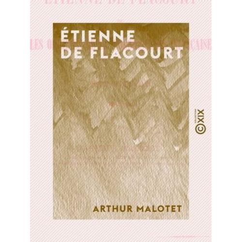 Étienne De Flacourt - Ou Les Origines De La Colonisation Française À Madagascar, 1648-1661