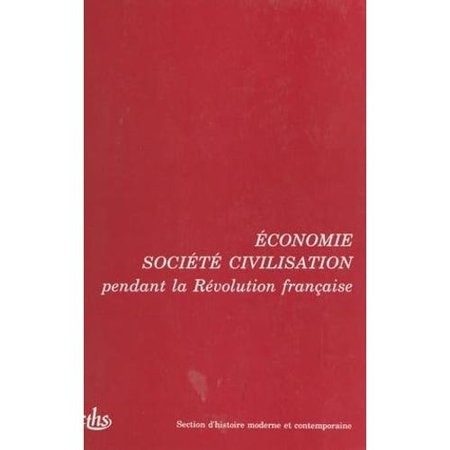 Actes Des 115e Et 116e Congrès Nationaux Des Sociétés Savantes (1) : Économie, Société, Civilisation Pendant La Révolution Française