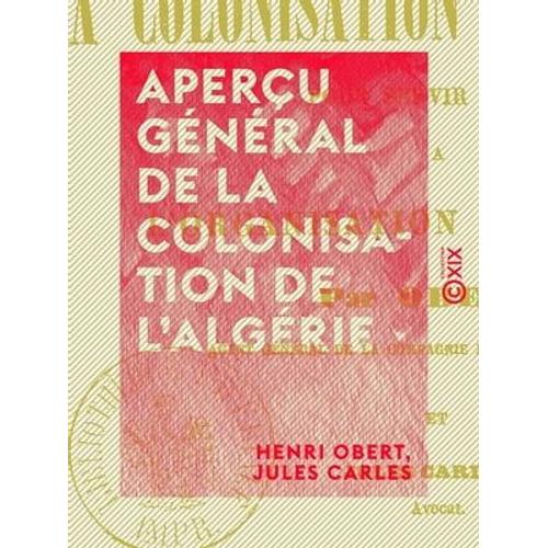 Aperçu Général De La Colonisation De L'algérie - Pour Servir De Base À L'organisation Du Travail