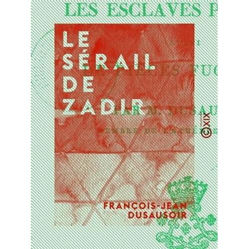 Le Sérail De Zadir - Ou Les Esclaves Persanes, Suivi De Pièces Fugitives