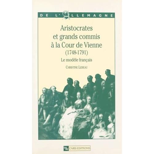 Aristocrates Et Grands Commis À La Cour De Vienne, 1748-1791 : Le Modèle Français