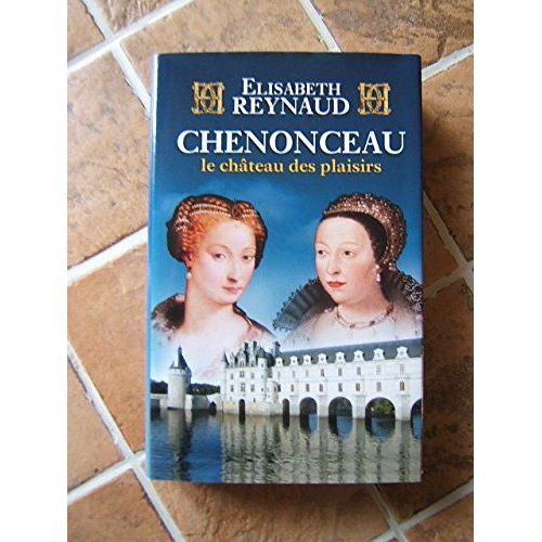 Chenonceau : Le Château Des Plaisirs