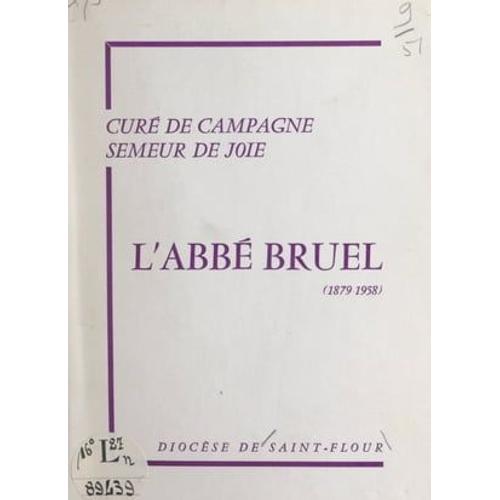 L'abbé Bruel, 1879-1958, Curé De Campagne, Semeur De Joie