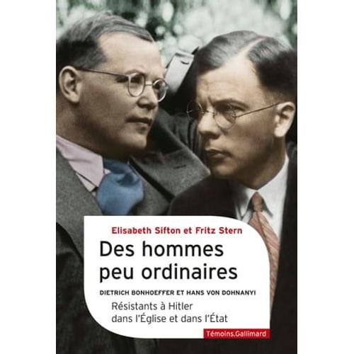 Des Hommes Peu Ordinaires. Dietrich Bonhoeffer Et Hans Von Dohnanyi, Résistants À Hitler Dans L'église Et Dans L'état