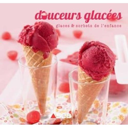 Douceurs Glacées - Glaces & Sorbets De L'enfance