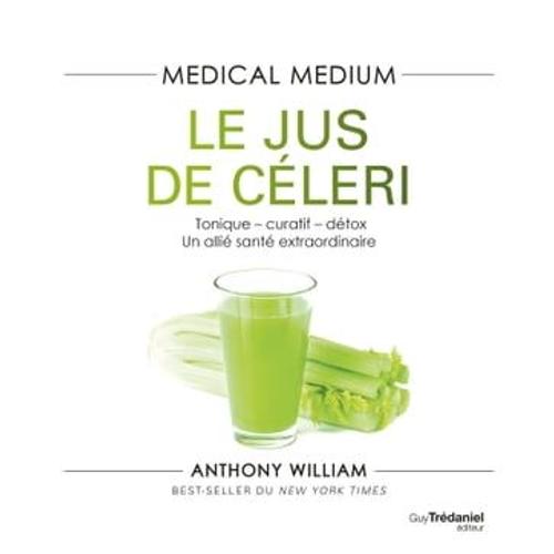 Medical Medium - Le Jus De Céleri - Tonique-Curatif-Détox, Un Allié Santé Extraordinaire