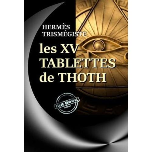 Les Xv Tablettes De Thoth (Suivis D'une Étude Sur Les Livres D'hermès Trismégiste Et Les Derniers Jours De La Philosophie Païenne) [Édition Intégrale Revue Et Mise À Jour]