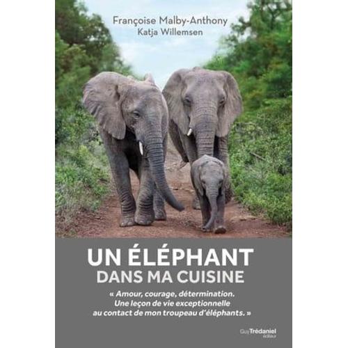 Un Éléphant Dans Ma Cuisine - Ce Que Mon Troupeau D'éléphant M'a Appris Sur L'amour, Le Courage Et L