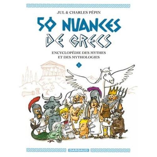 50 Nuances De Grecs : Encyclopédie Des Mythes Et Des Mythologies - Tome 1