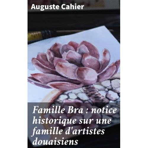 Famille Bra : Notice Historique Sur Une Famille D'artistes Douaisiens