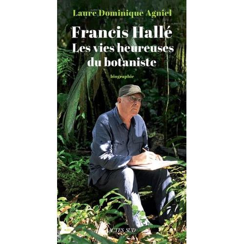 Francis Hallé. Les Vies Heureuses Du Botaniste