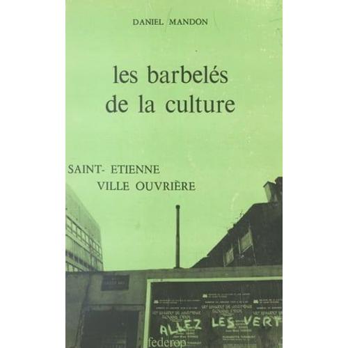 Les Barbelés De La Culture : Saint-Étienne, Une Ville Ouvrière