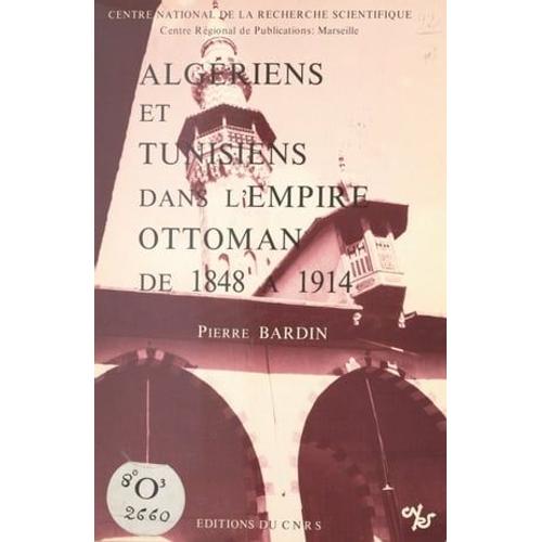 Algériens Et Tunisiens Dans L'empire Ottoman De 1848 À 1914