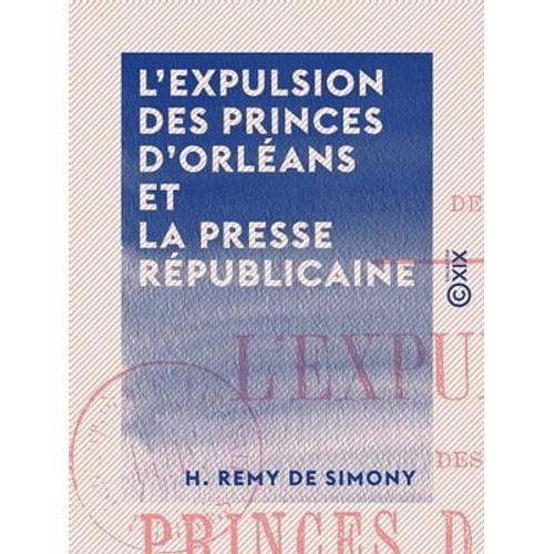 L 'expulsion Des Princes D'orléans Et La Presse Républicaine - 22 Juin 1886