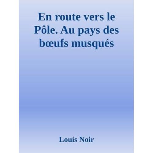 En Route Vers Le Pole - Au Pays Des Boeufs - Louis Noir