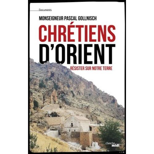 Chrétiens D'orient - Résister Sur Notre Terre